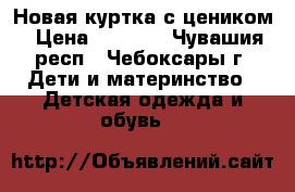 Новая куртка с цеником › Цена ­ 3 000 - Чувашия респ., Чебоксары г. Дети и материнство » Детская одежда и обувь   